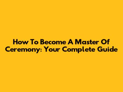How To Become A Master Of Ceremony: Your Complete Guide