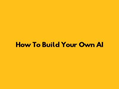 How To Build Your Own AI