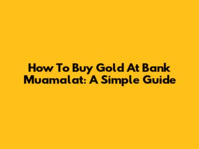 How To Buy Gold At Bank Muamalat: A Simple Guide