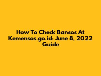 How To Check Bansos At Kemensos.go.id: June 8, 2022 Guide