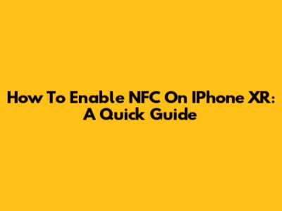 How To Enable NFC On IPhone XR: A Quick Guide