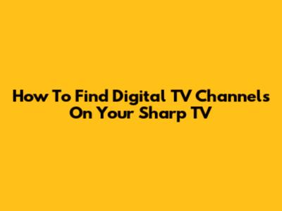 How To Find Digital TV Channels On Your Sharp TV