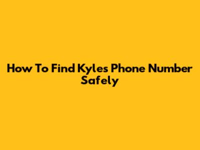 How To Find Kyle's Phone Number Safely
