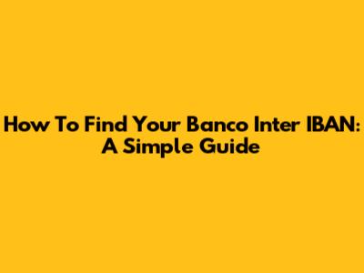 How To Find Your Banco Inter IBAN: A Simple Guide
