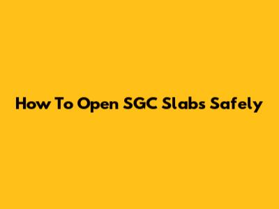 How To Open SGC Slabs Safely