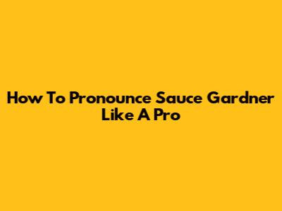 How To Pronounce Sauce Gardner Like A Pro