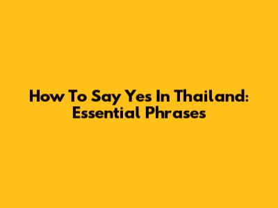 How To Say Yes In Thailand: Essential Phrases