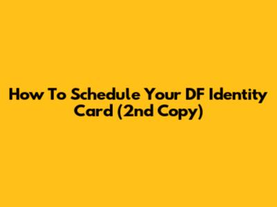 How To Schedule Your DF Identity Card (2nd Copy)