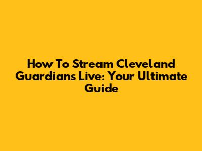 How To Stream Cleveland Guardians Live: Your Ultimate Guide