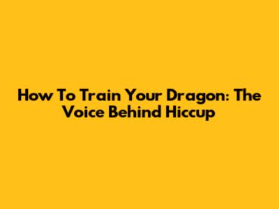 How To Train Your Dragon: The Voice Behind Hiccup