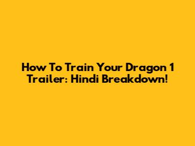 How To Train Your Dragon 1 Trailer: Hindi Breakdown!