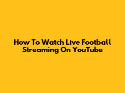 How To Watch Live Football Streaming On YouTube