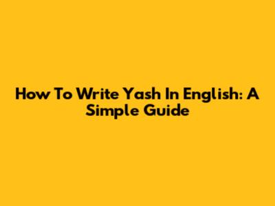 How To Write 'Yash' In English: A Simple Guide