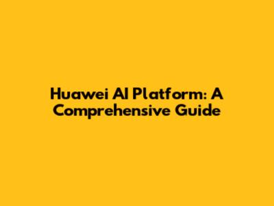 Huawei AI Platform: A Comprehensive Guide