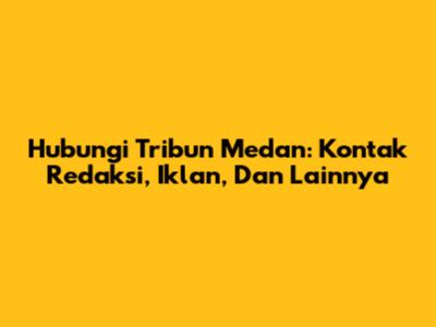Hubungi Tribun Medan: Kontak Redaksi, Iklan, Dan Lainnya