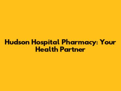 Hudson Hospital Pharmacy: Your Health Partner
