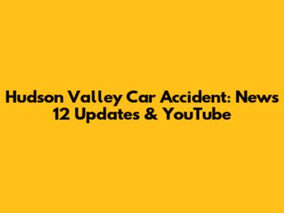 Hudson Valley Car Accident: News 12 Updates & YouTube