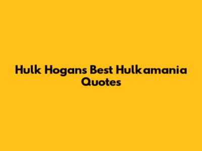 Hulk Hogan's Best Hulkamania Quotes