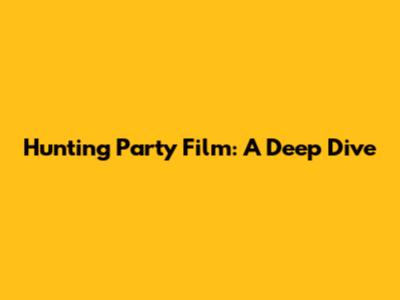 Hunting Party Film: A Deep Dive