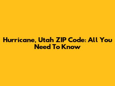 Hurricane, Utah ZIP Code: All You Need To Know