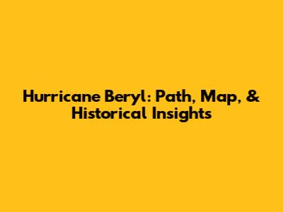 Hurricane Beryl: Path, Map, & Historical Insights