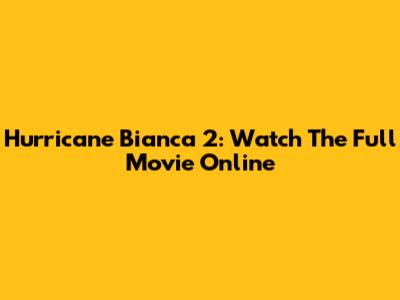 Hurricane Bianca 2: Watch The Full Movie Online