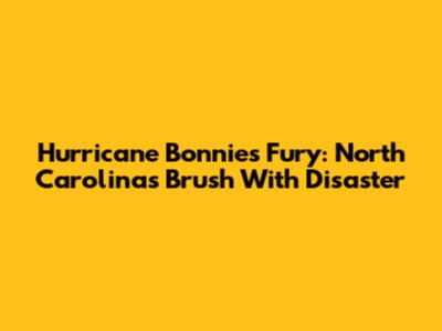 Hurricane Bonnie's Fury: North Carolina's Brush With Disaster