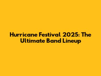 Hurricane Festival 2025: The Ultimate Band Lineup