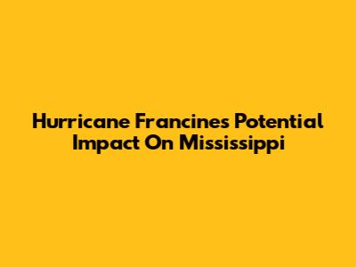 Hurricane Francine's Potential Impact On Mississippi
