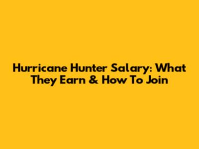 Hurricane Hunter Salary: What They Earn & How To Join