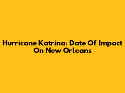 Hurricane Katrina: Date Of Impact On New Orleans