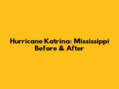 Hurricane Katrina: Mississippi Before & After