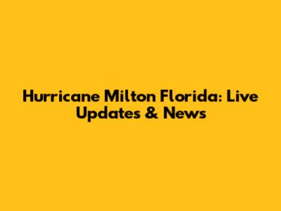 Hurricane Milton Florida: Live Updates & News