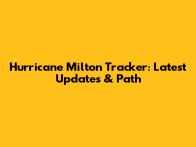 Hurricane Milton Tracker: Latest Updates & Path