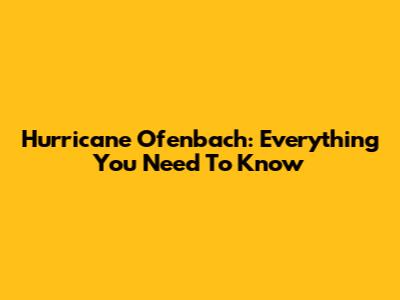 Hurricane Ofenbach: Everything You Need To Know