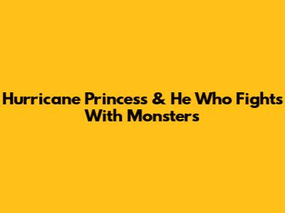 Hurricane Princess & He Who Fights With Monsters
