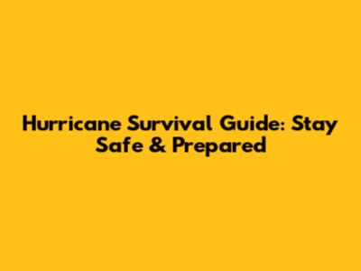 Hurricane Survival Guide: Stay Safe & Prepared