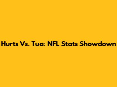 Hurts Vs. Tua: NFL Stats Showdown