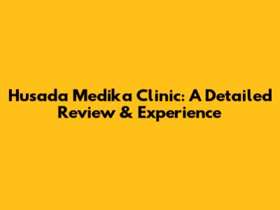 Husada Medika Clinic: A Detailed Review & Experience