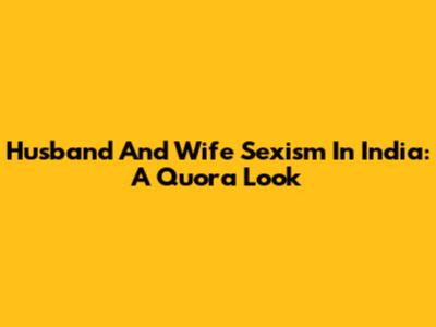 Husband And Wife Sexism In India: A Quora Look