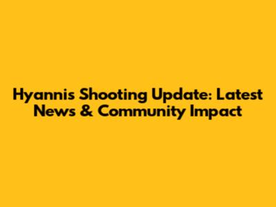 Hyannis Shooting Update: Latest News & Community Impact