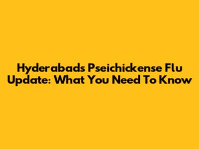 Hyderabad's Pseichickense Flu Update: What You Need To Know