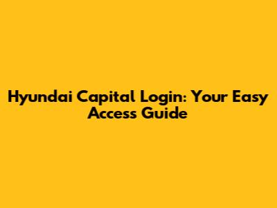Hyundai Capital Login: Your Easy Access Guide