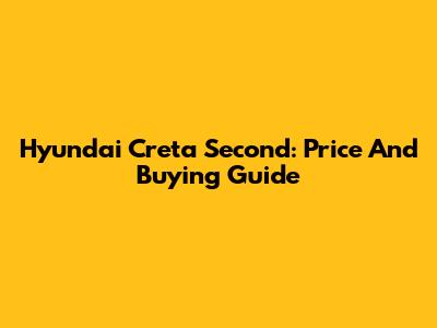 Hyundai Creta Second: Price And Buying Guide