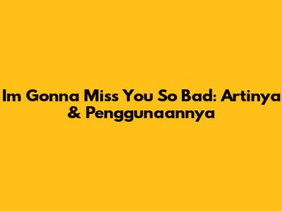 I'm Gonna Miss You So Bad: Artinya & Penggunaannya
