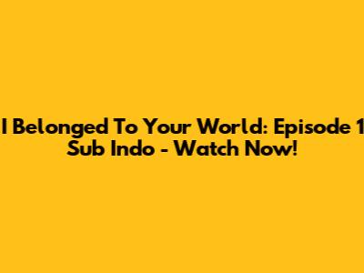 I Belonged To Your World: Episode 1 Sub Indo - Watch Now!