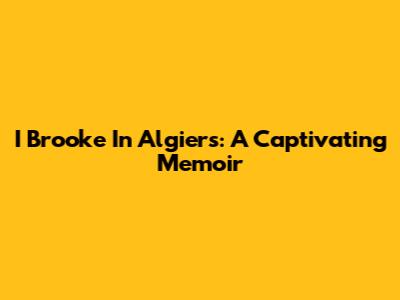I Brooke In Algiers: A Captivating Memoir