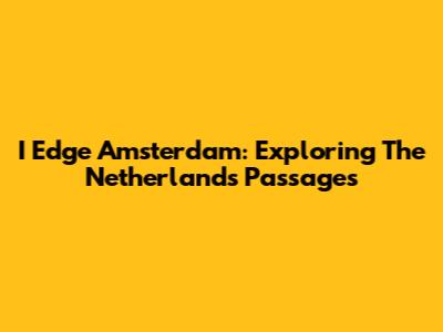 I Edge Amsterdam: Exploring The Netherlands' Passages