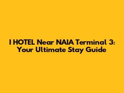 I HOTEL Near NAIA Terminal 3: Your Ultimate Stay Guide