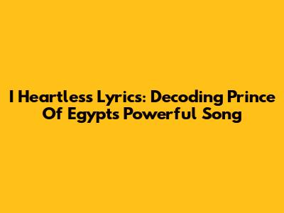 I Heartless Lyrics: Decoding Prince Of Egypt's Powerful Song